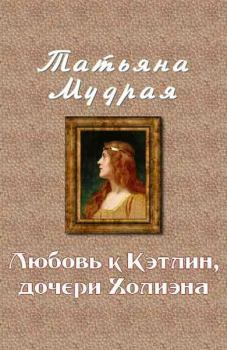 Обложка книги - Любовь к Кэтлин, дочери Холиэна - Татьяна Алексеевна Мудрая