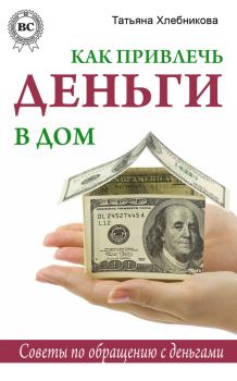 Обложка книги - Как привлечь деньги в дом. Советы по обращению с деньгами - Татьяна Хлебникова