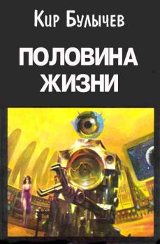Обложка книги - Половина жизни - Кир Булычев