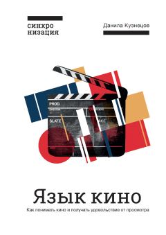 Обложка книги - Язык кино. Как понимать кино и получать удовольствие от просмотра - Данила Кузнецов