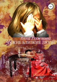 Обложка книги - Чужие близкие люди - Анна Владимировна Рожкова