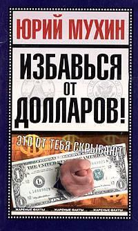 Книга - Избавься от долларов!. Юрий Игнатьевич Мухин - читать в Литвек