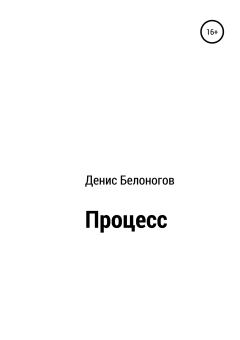 Обложка книги - Процесс - Денис Викторович Белоногов
