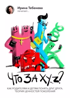 Обложка книги - Что за X.Y…Z? Как родителям и детям понять друг друга. Теория ценностей поколений - Ирина Тебенева