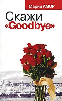 Обложка книги - Скажи «Goodbye» - Мария Амор