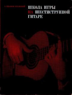 Книга - Школа игры на шестиструнной гитаре. Александр Михайлович Иванов-Крамской (Гитарист) - читать в Литвек