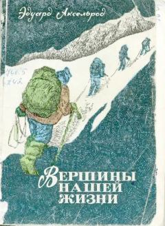 Книга - Вершины нашей жизни: Записки альпиниста. Эдуард Львович Аксельрод - читать в Литвек