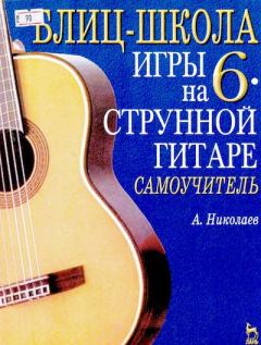 Книга - Блиц-школа игры на шестиструнной гитаре: Самоучитель. 3-е изд., стер.. А. Г. Николаев (Гитарист) - прочитать в Литвек