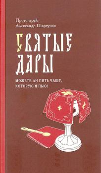 Обложка книги - Святые Дары. «Можете ли пить чашу, которую Я пью?» - Протоиерей Александр Шаргунов
