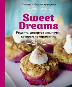 Обложка книги - Sweet Dreams. Рецепты десертов и выпечки, которые покорили мир - Любовь Борисовна Куштуева