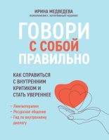 Бестселлер - Ирина Александровна Медведева - Говори с собой правильно. Как справиться с внутренним критиком и стать увереннее - читать в Литвек
