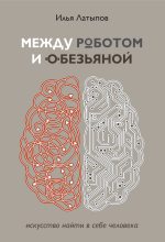 Бестселлер - Илья В. Латыпов - Между роботом и обезьяной - читать в ЛитВек